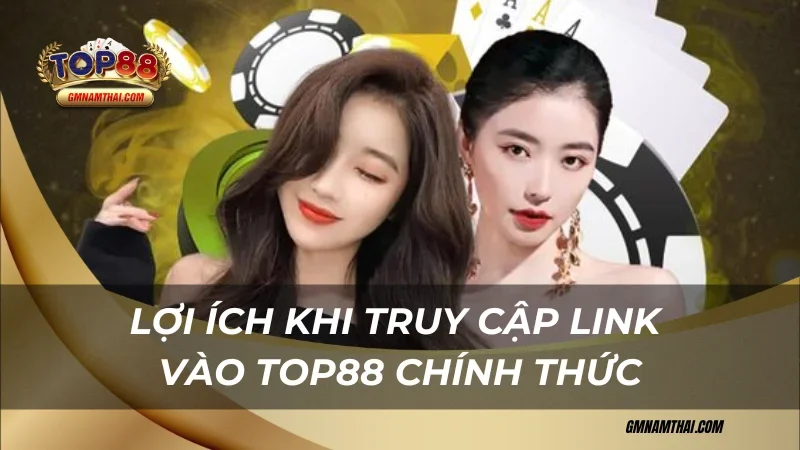 Lợi ích khi truy cập vào link Top88