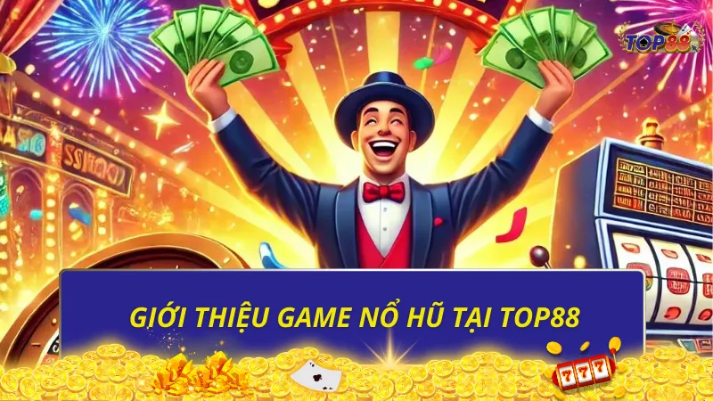 Giới thiệu game nổ hũ tại Top88