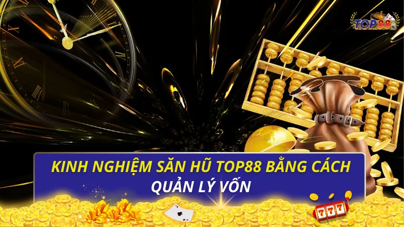 Kinh nghiệm săn hũ bằng cách quản lý vốn