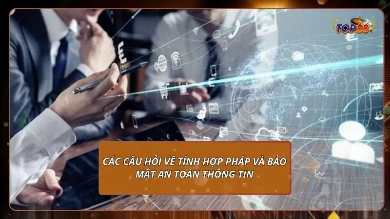 các câu hỏi về tính hợp pháp và bảo mật an toàn thông tin