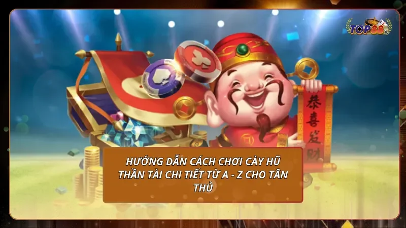 Hướng dẫn cách chơi Cày hũ Thần Tài chi tiết từ A - Z cho tân thủ