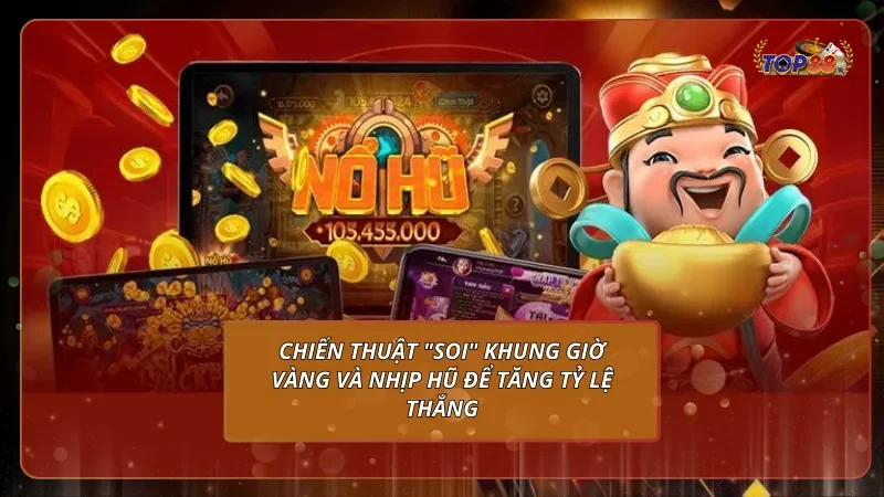 Chiến thuật "soi" khung giờ vàng và nhịp hũ để tăng tỷ lệ thắng