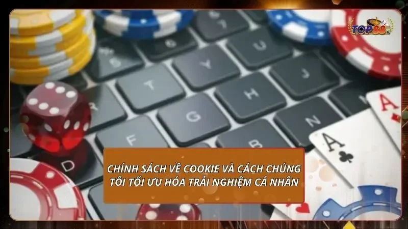 chính sách về cookie và cách chúng tôi tối ưu hóa trải nghiệm cá nhân