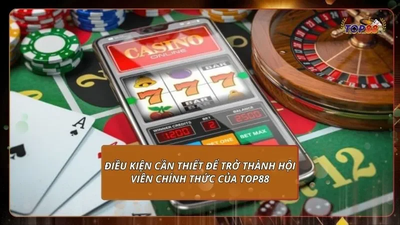 Điều kiện cần thiết để trở thành hội viên chính thức của Top88