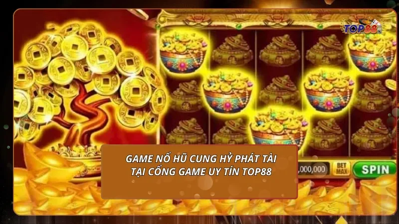 game nổ hũ Cung Hỷ Phát Tài tại cổng game uy tín Top88