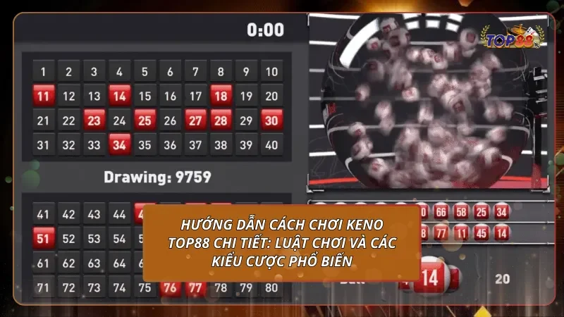 Hướng dẫn cách chơi Keno Top88 chi tiết: Luật chơi và các kiểu cược phổ biến