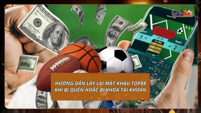 Hướng dẫn lấy lại mật khẩu Top88 khi bị quên hoặc bị khóa tài khoản