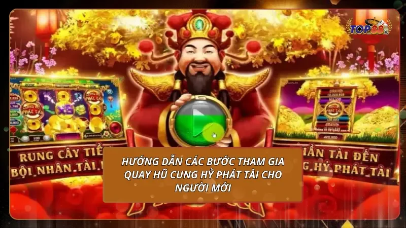 Hướng dẫn các bước tham gia quay hũ Cung Hỷ Phát Tài cho người mới
