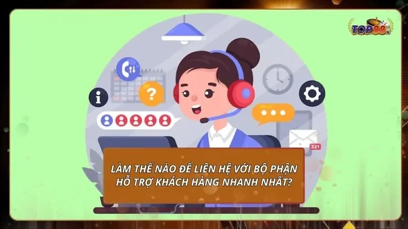 làm thế nào để liên hệ với bộ phận hỗ trợ khách hàng nhanh nhất