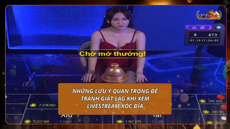 Những lưu ý quan trọng để tránh giật lag khi xem livestream Xóc đĩa