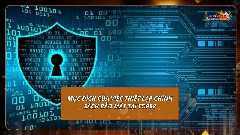 mục đích của việc thiết lập chính sách bảo mật tại top88