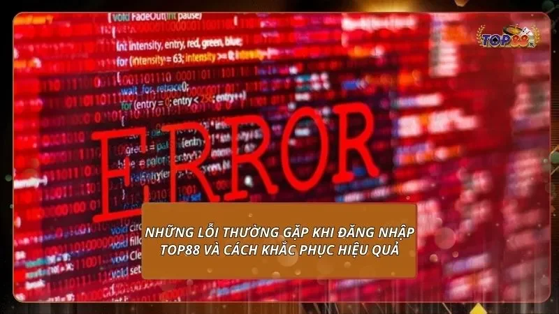 Những lỗi thường gặp khi đăng nhập Top88 và cách khắc phục hiệu quả